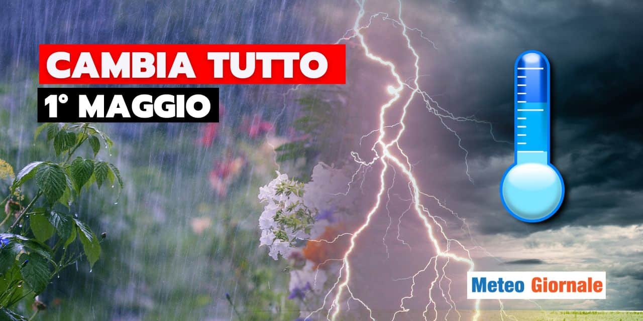 Meteo: il caldo sarà spazzato via in poche ore, 1° Maggio shock