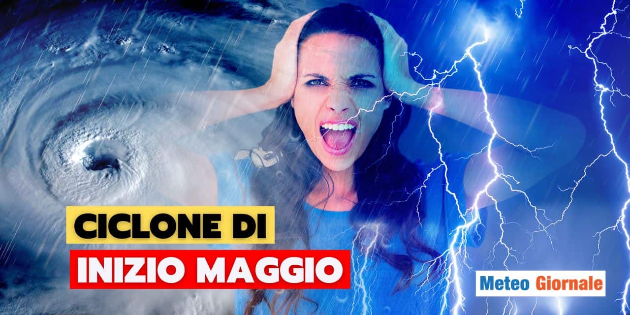 Meteo: Maggio parte in quinta, ciclone persistente con nubifragi?