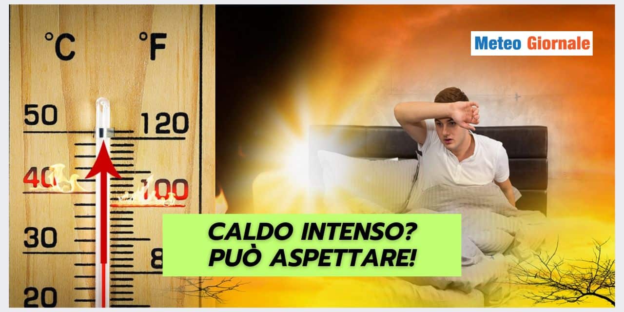 CALDO ESTREMO? No grazie, il meteo propone altro