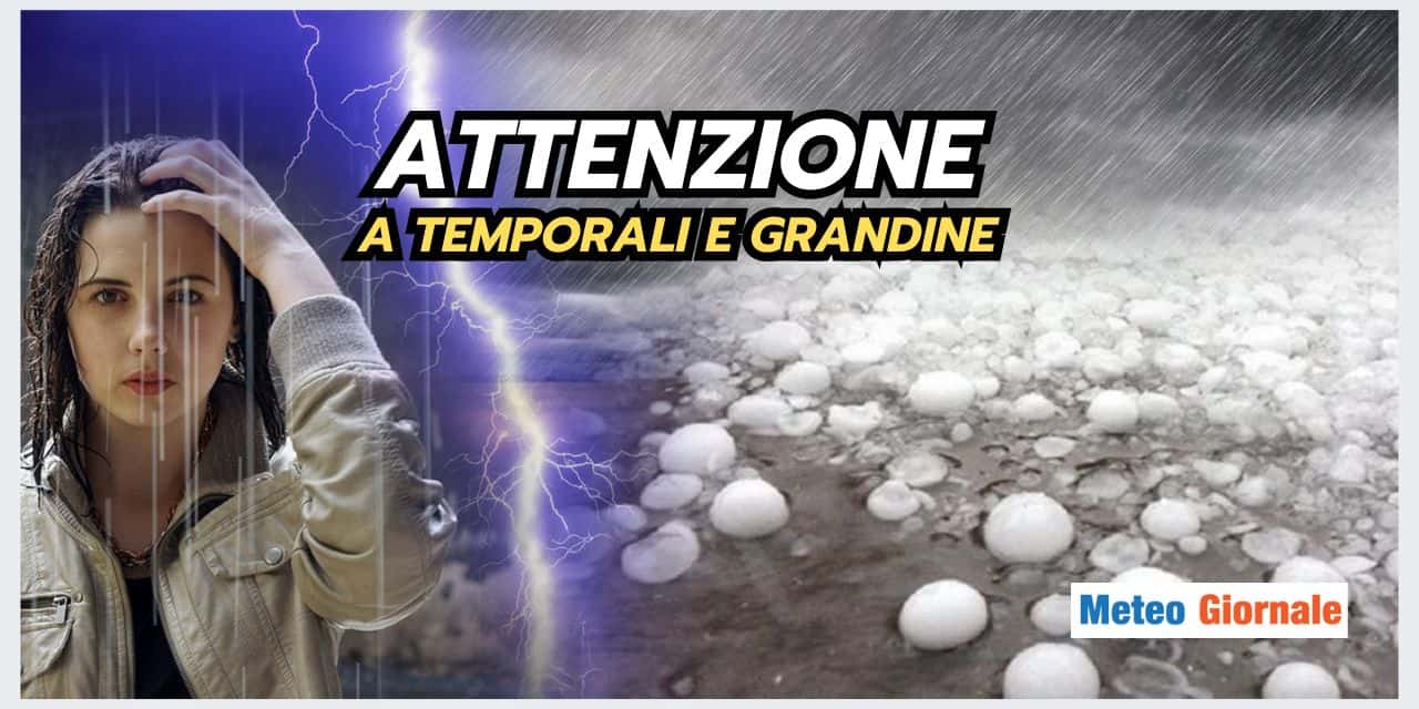 Meteo: attenzione a TEMPORALI E GRANDINE, ecco quando