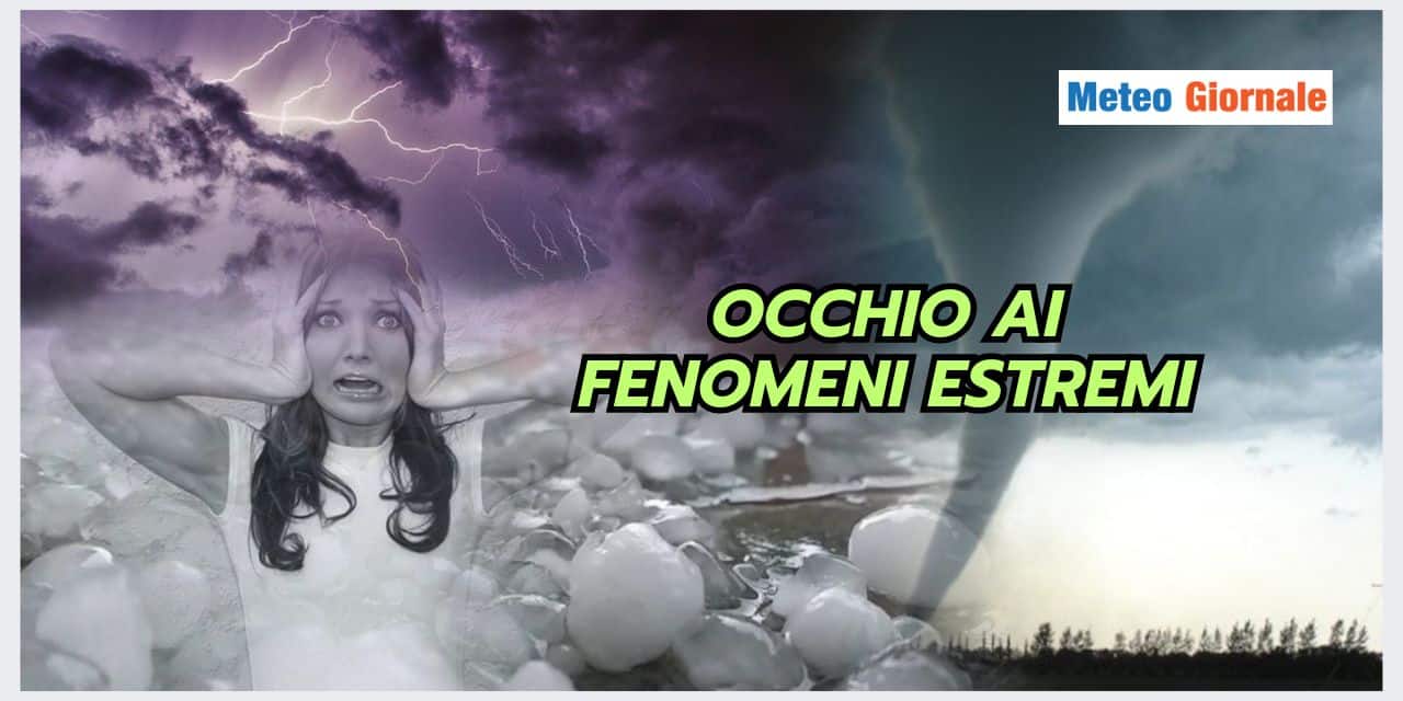 Meteo: occhio ai FENOMENI ESTREMI, ecco dove e quando