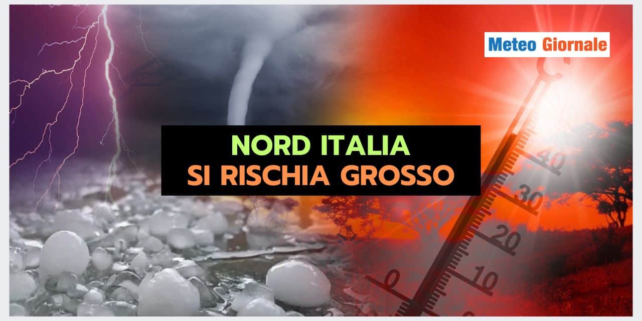 Meteo 7 giorni: GROSSI RISCHI per il Nord Italia