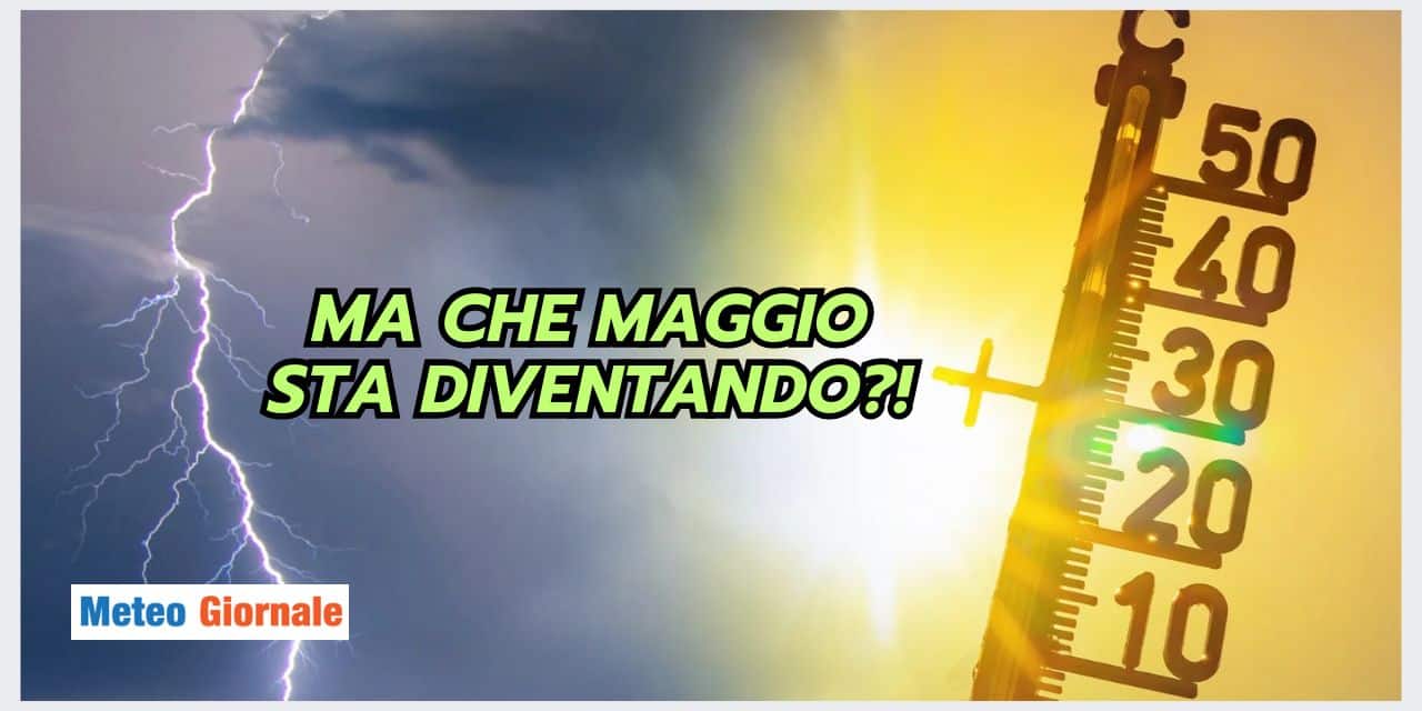 Maggio dal meteo ESTREMO: eccessi di piogge e ondate di calore