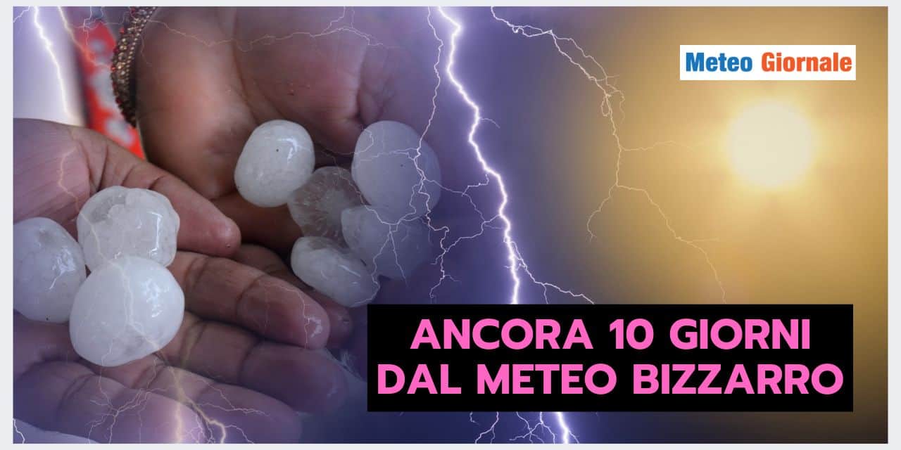 Ancora 10 giorni dal meteo bizzarro
