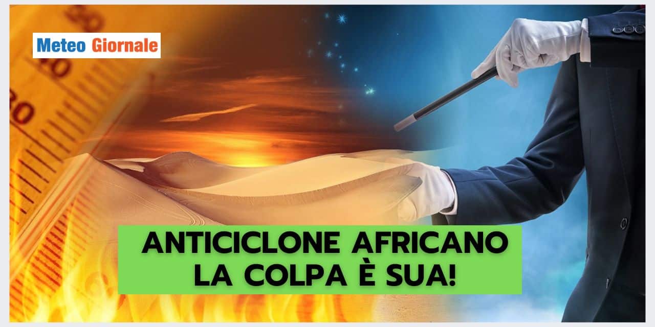 ANTICICLONE AFRICANO: è sua la colpa di questo meteo folle!