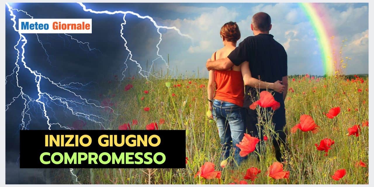 Inizio Giugno dal meteo ancora COMPROMESSO