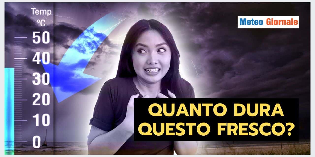FRESCURA a inizio Estate, ma quanto dura questo meteo?