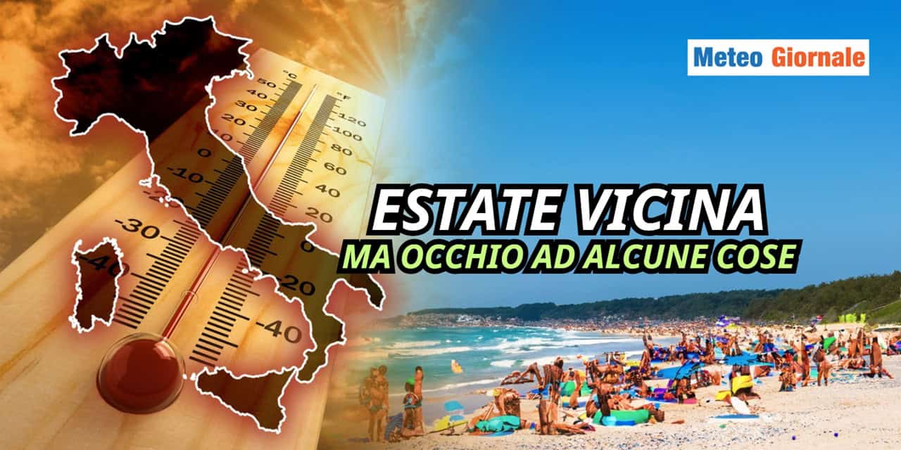 Meteo: Estate vicina, ma attenzione alle sorprese