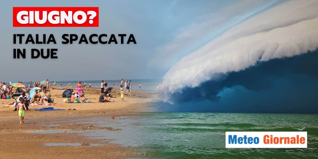 Meteo estremo a Giugno: Italia spaccata in due
