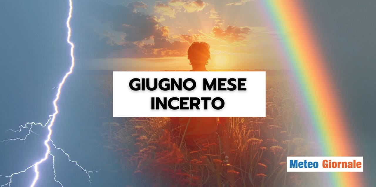GIUGNO molto incerto, il meteo è difficile da decifrare
