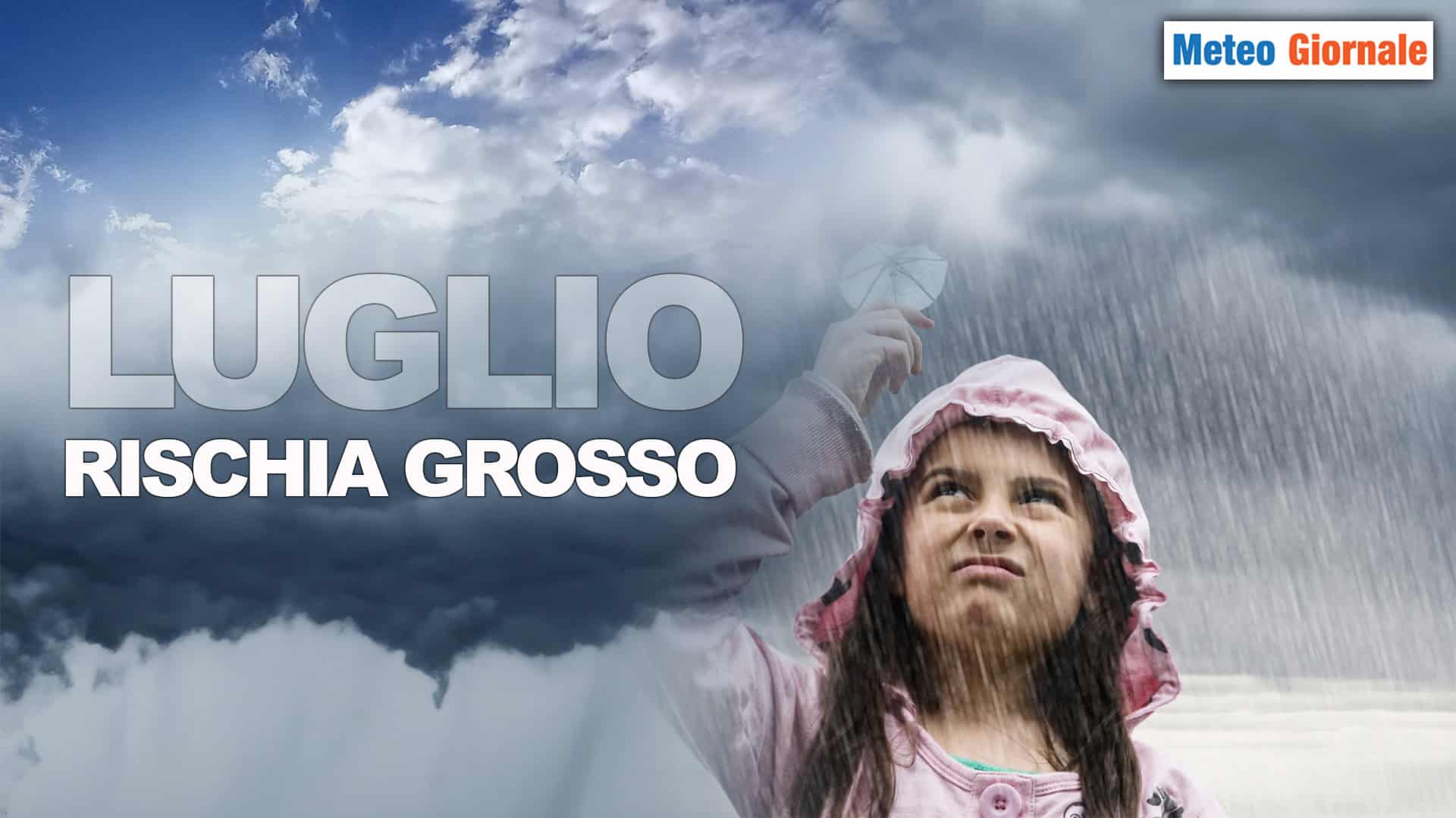 METEO sconvolto, anche LUGLIO rischia grosso