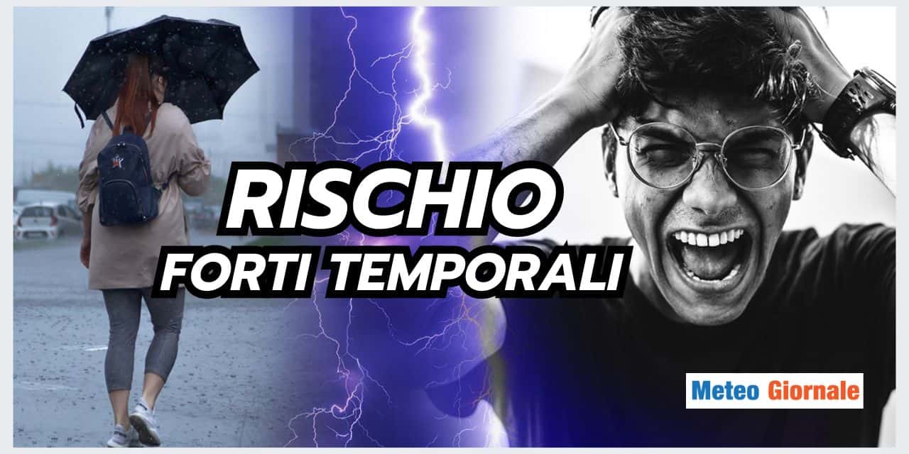 Meteo: rischio FORTI TEMPORALI ecco dove