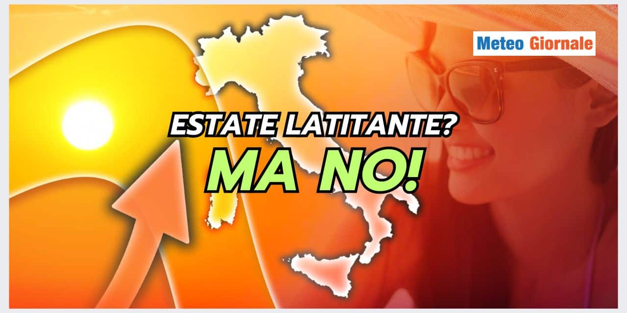 ESTATE LATITANTE? Macché, arriverà eccome il meteo rovente!