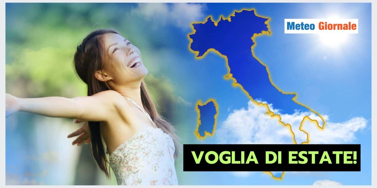 VOGLIA DI ESTATE? Sarete presto soddisfatti! Il meteo lo sancisce