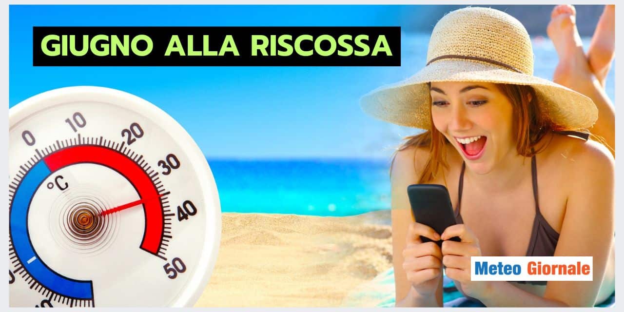 GIUGNO ALLA RISCOSSA: il meteo diventa caldo