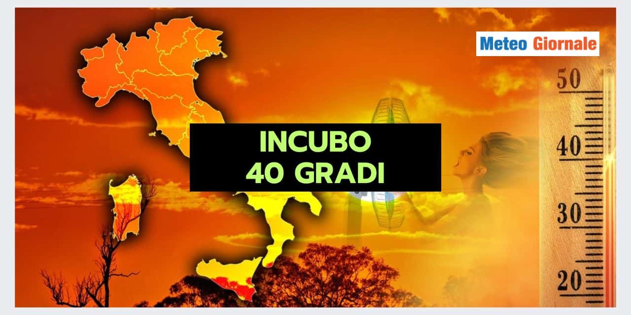 Meteo: 40 GRADI ed oltre. Ecco le regioni a rischio
