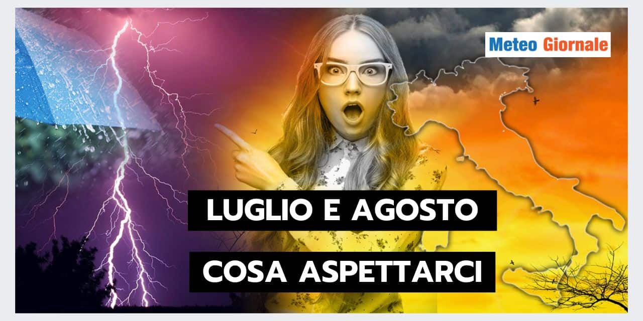 LUGLIO e AGOSTO: subiremo il meteo più tosto