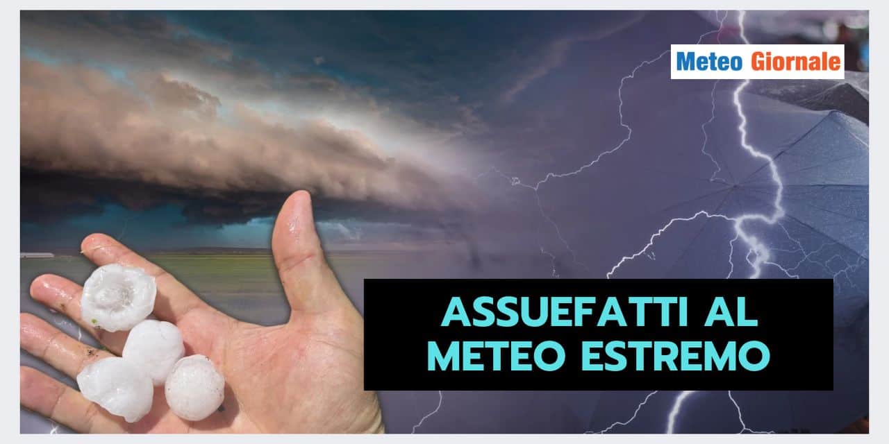 Siamo ASSUEFATTI al meteo ESTREMO