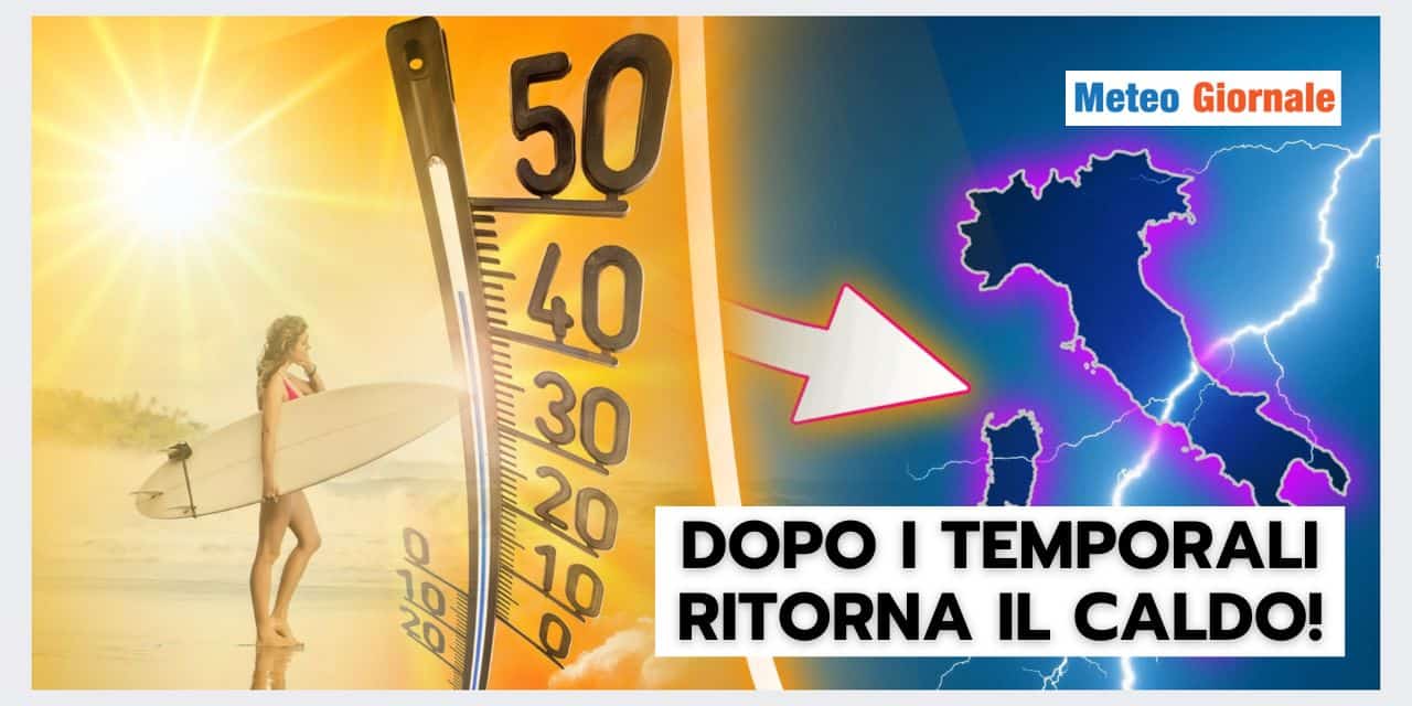 Meteo: dopo i temporali ritorna il caldo, ecco per quanto