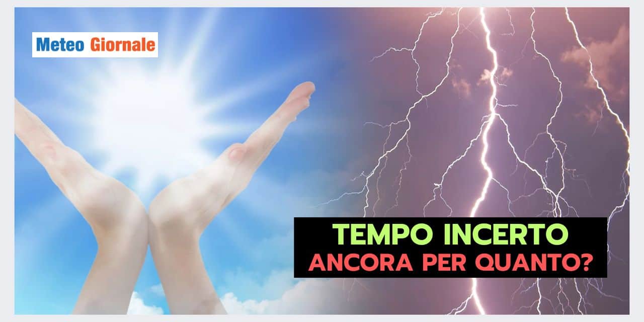 Meteo INCERTO d'Estate: ancora per quanto?