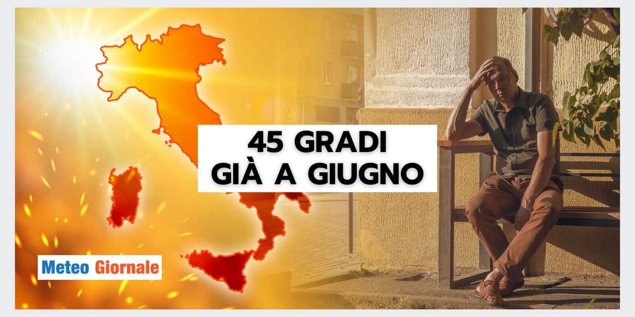 GIUGNO con almeno 45 gradi? Il meteo ha deciso, ecco dove e quando