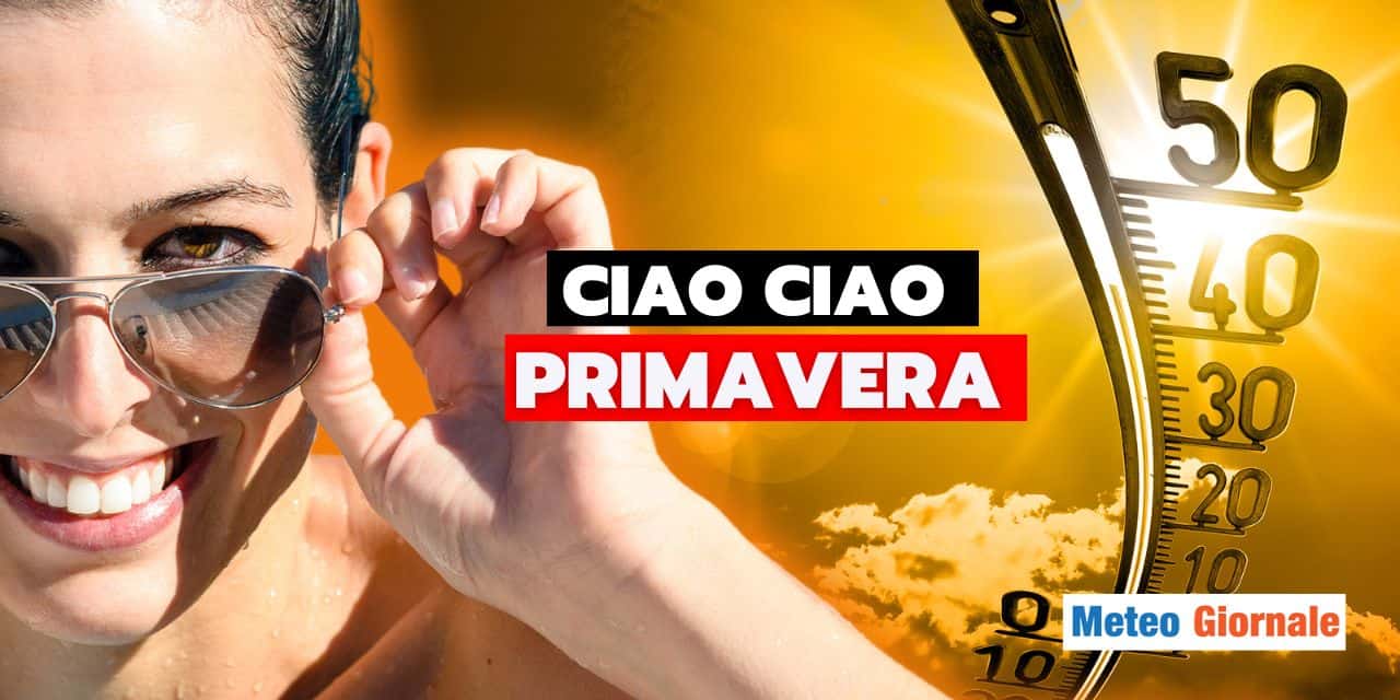 Meteo: ciao ciao Primavera, ecco quando cominceremo a sudare!