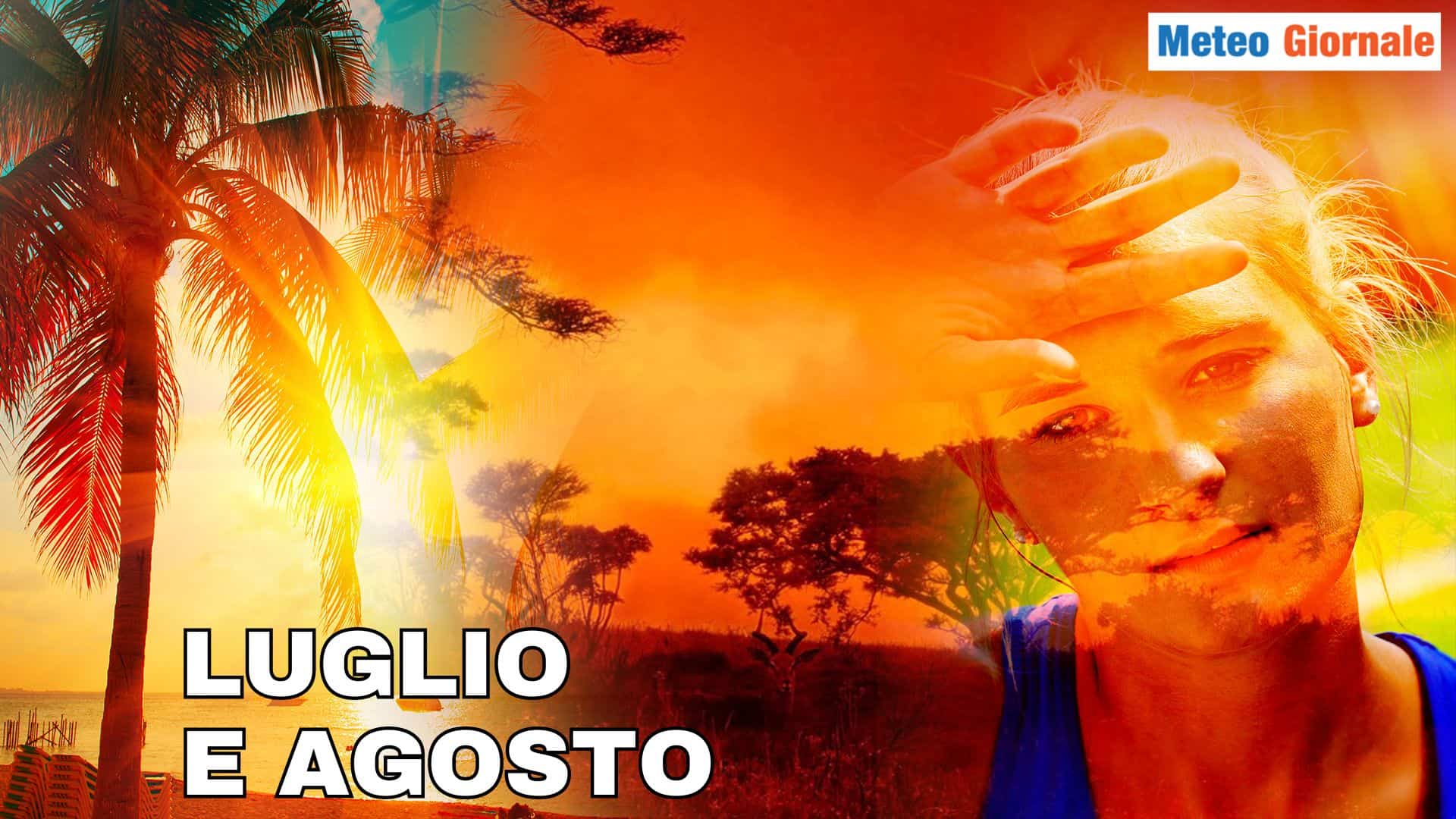 I peggiori Luglio e Agosto: meteo estivo inquietante