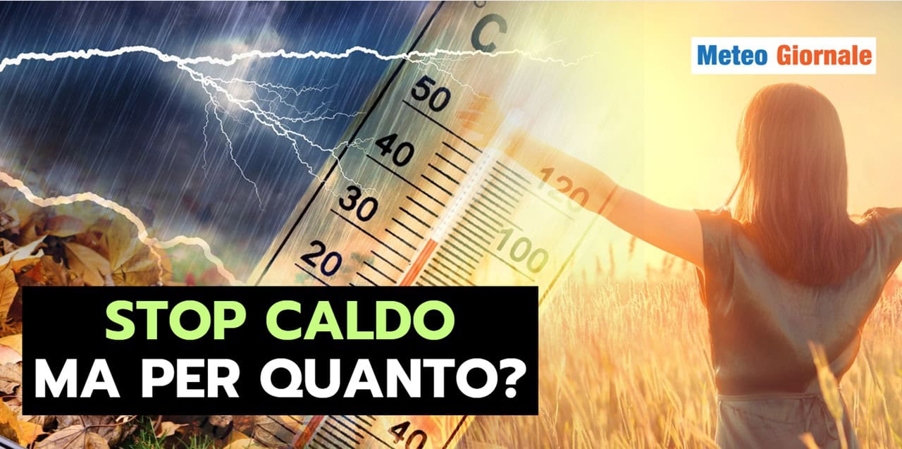 FINE DEL CALDO, meteo fresco, ma quanto durerà?