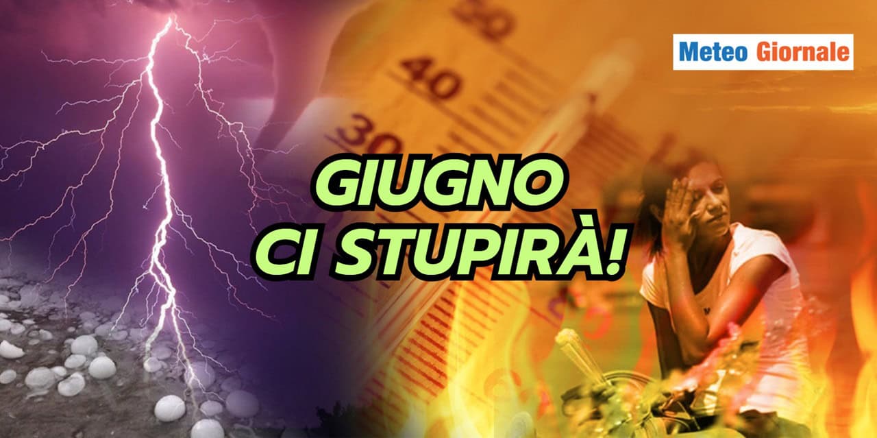 GIUGNO ci stupirà, parola del meteo