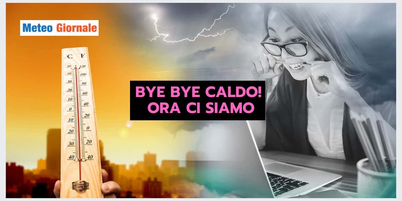 BYE BYE CALDO, ma rischiamo fenomeni meteo estremi