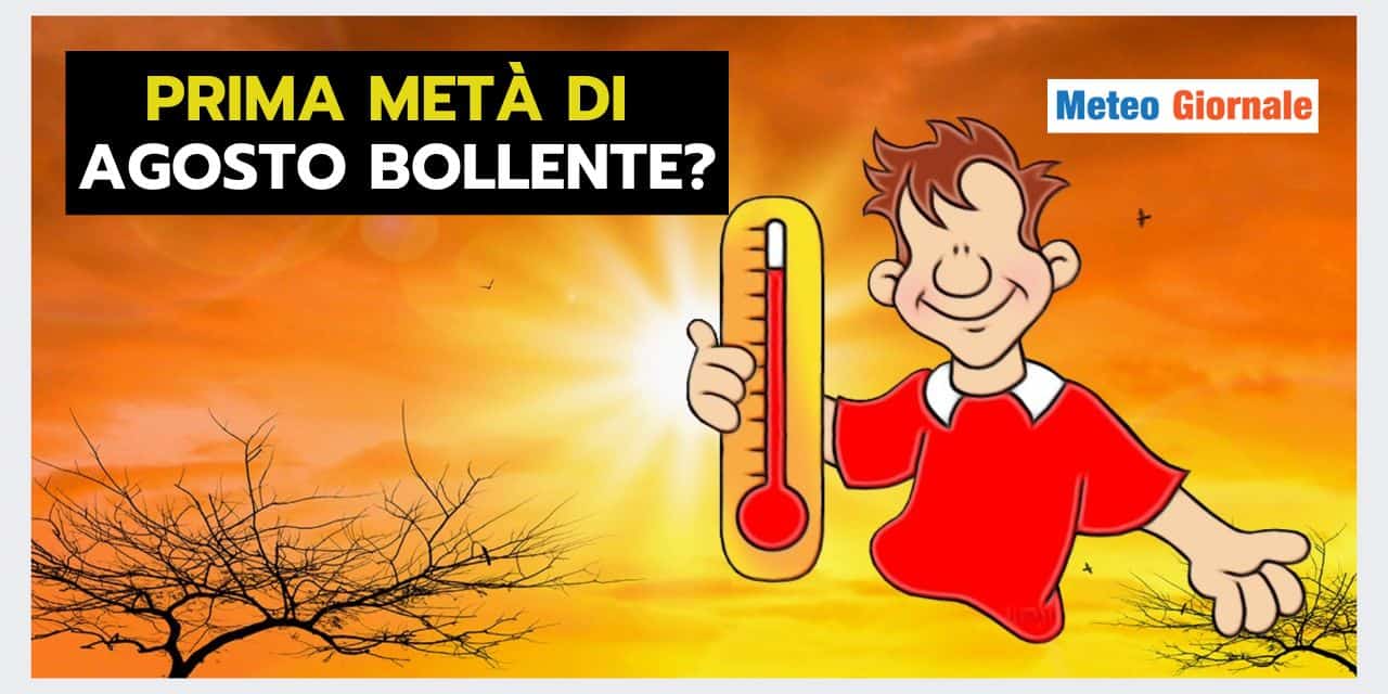 Prima metà di Agosto dal meteo BOLLENTE