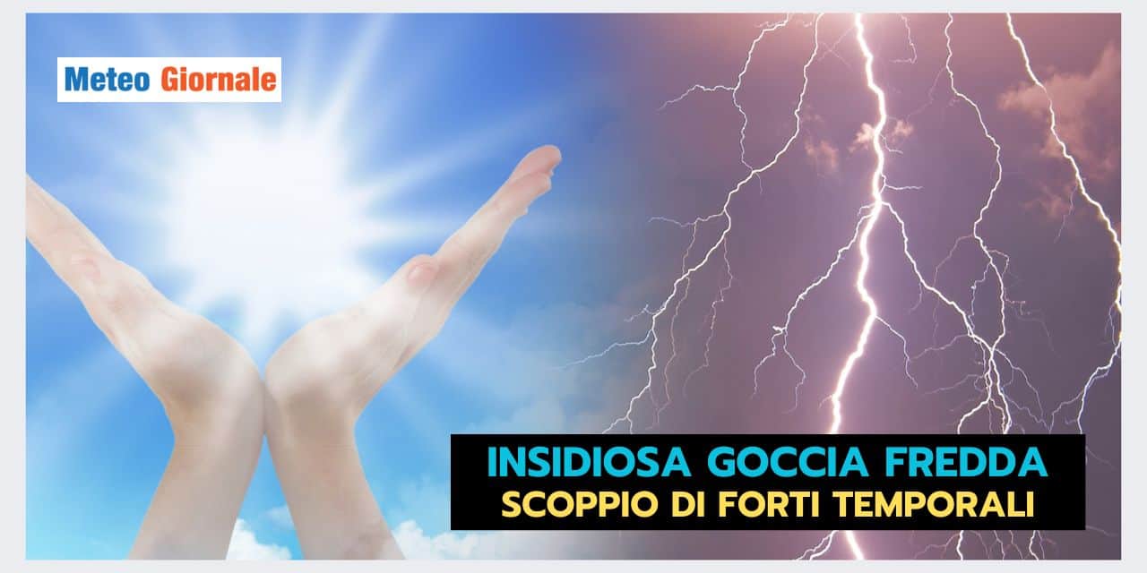 Meteo ultimissime: GOCCIA FREDDA che semina forti temporali