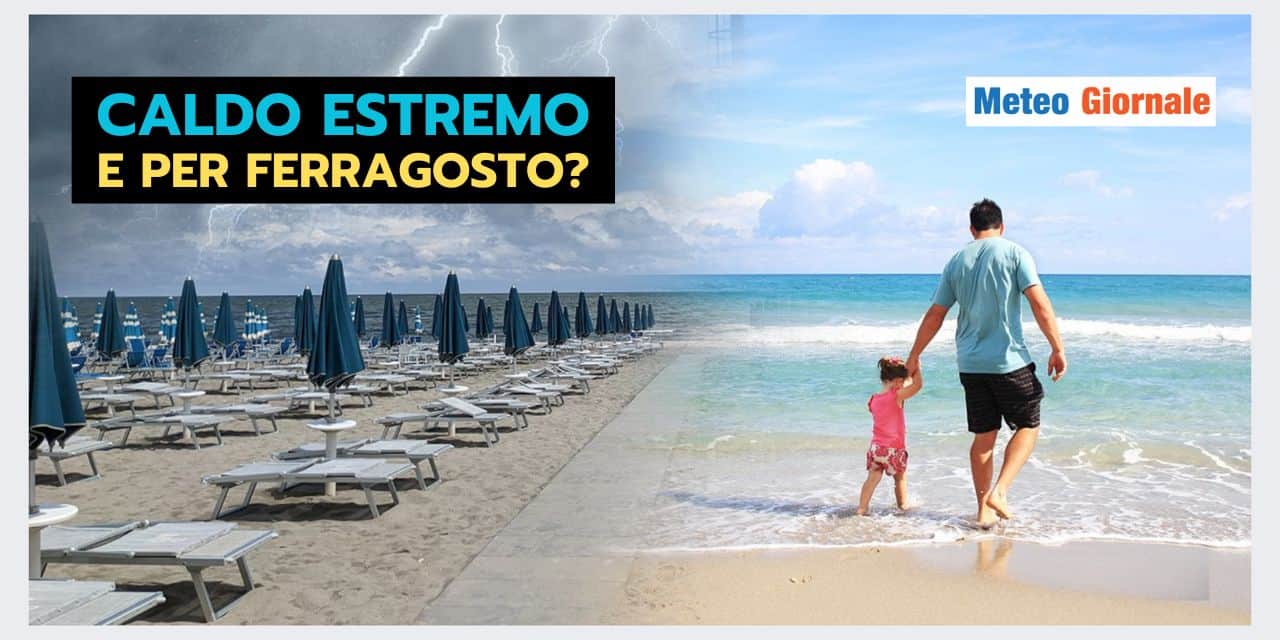 CALDO SENZA FINE, speranze meteo per Ferragosto