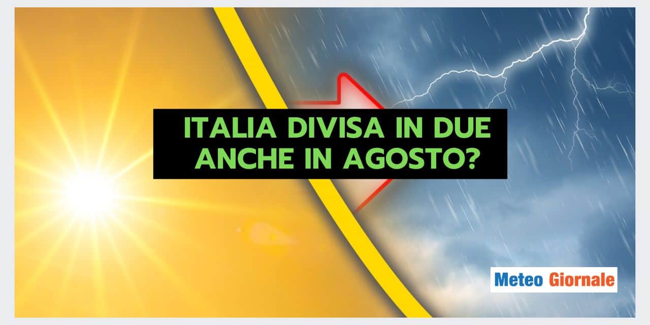 ITALIA SPACCATA IN DUE anche nel meteo di Luglio e Agosto?