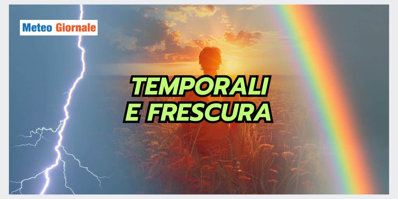 TEMPORALI e CLIMA FRESCO: realtà meteo tanto sospirata