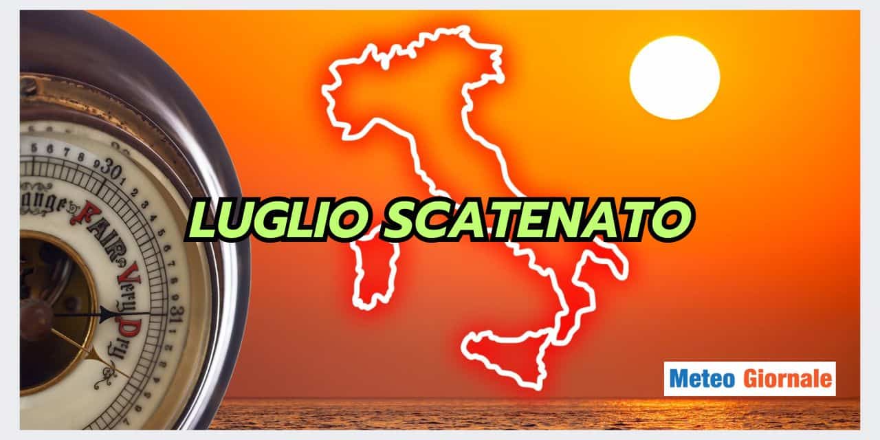 LUGLIO SCATENATO, il meteo rovente non si placherà