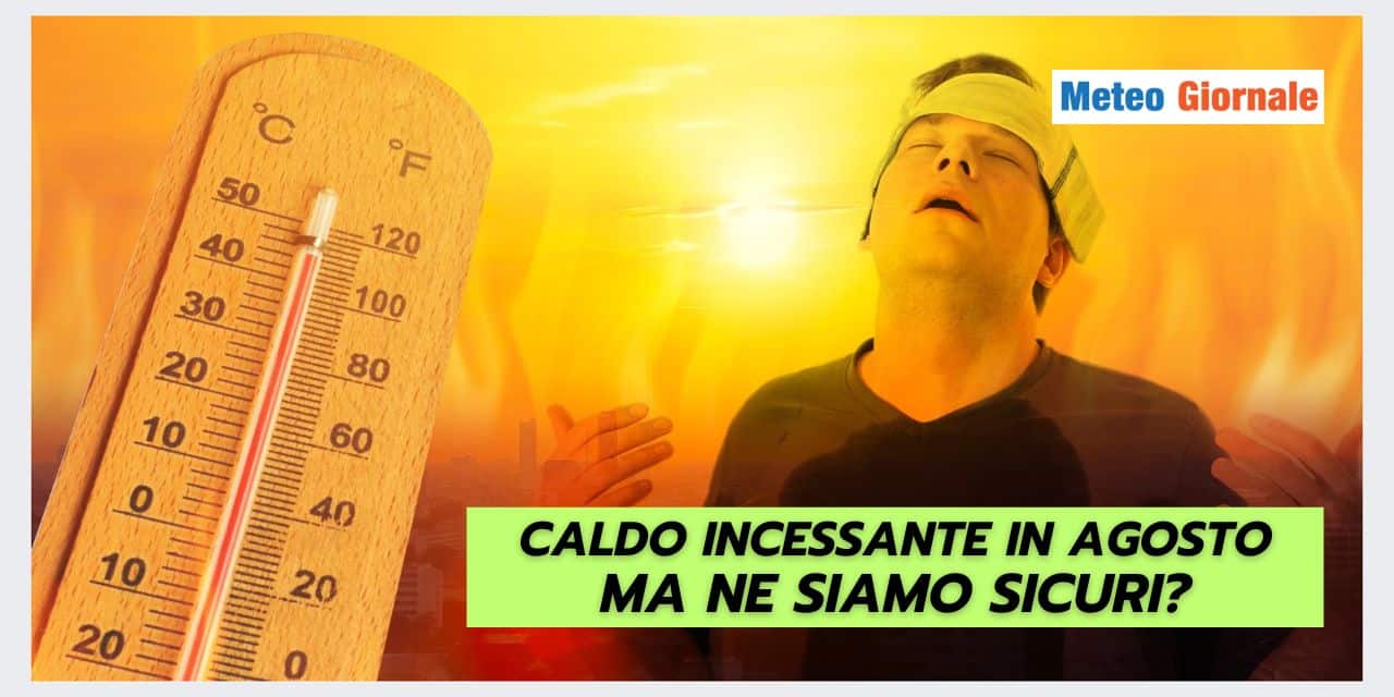 CALDO INFERNALE in Agosto: o forse no? Dubbi meteo