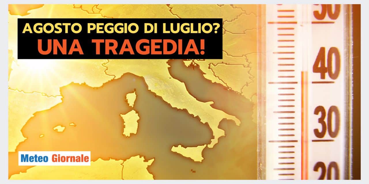 Agosto PEGGIO di Luglio? Una pazzia meteo