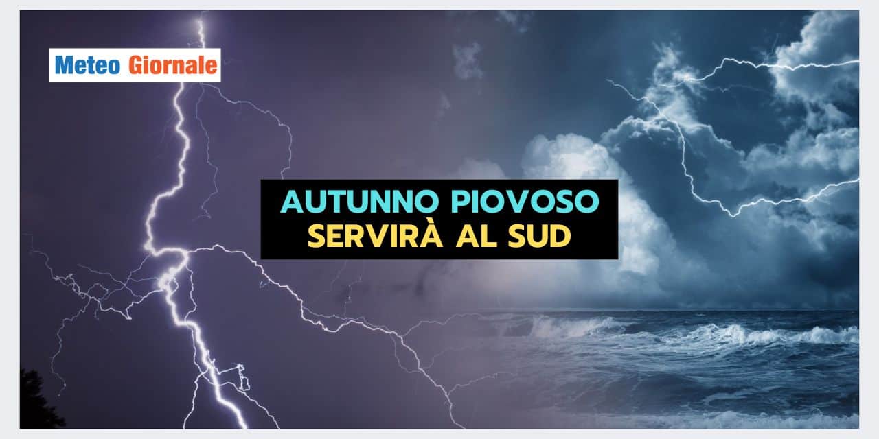 Meteo Autunno: dovrà piovere TANTO al Sud