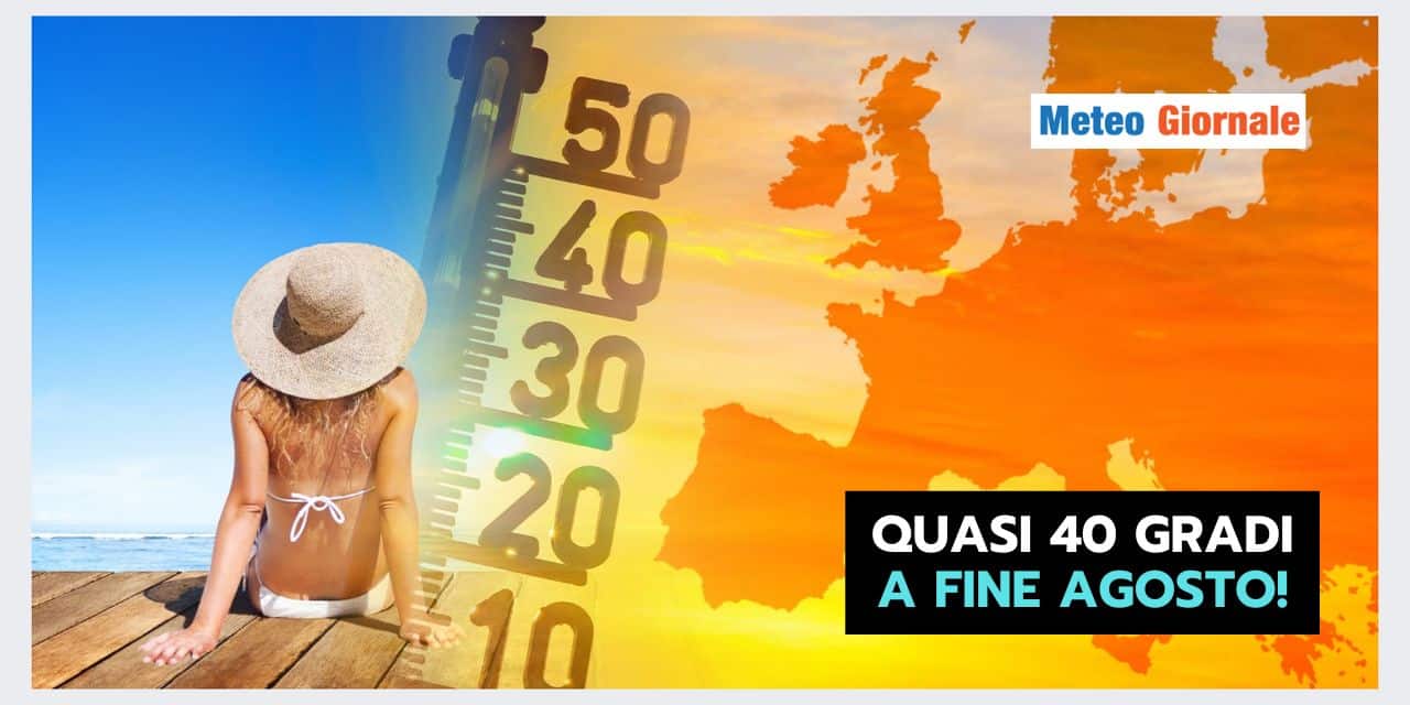 Meteo: fine Agosto vicini ai 40 gradi