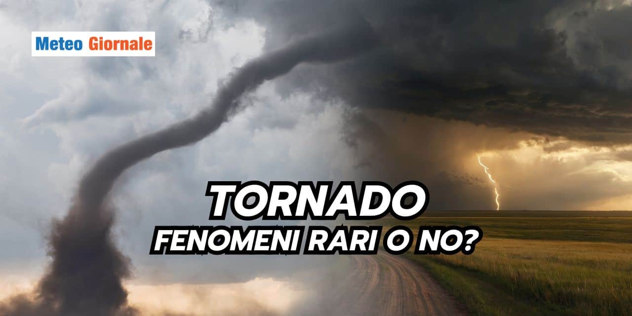 Tornado: fenomeni meteo rari? La risposta desta stupore