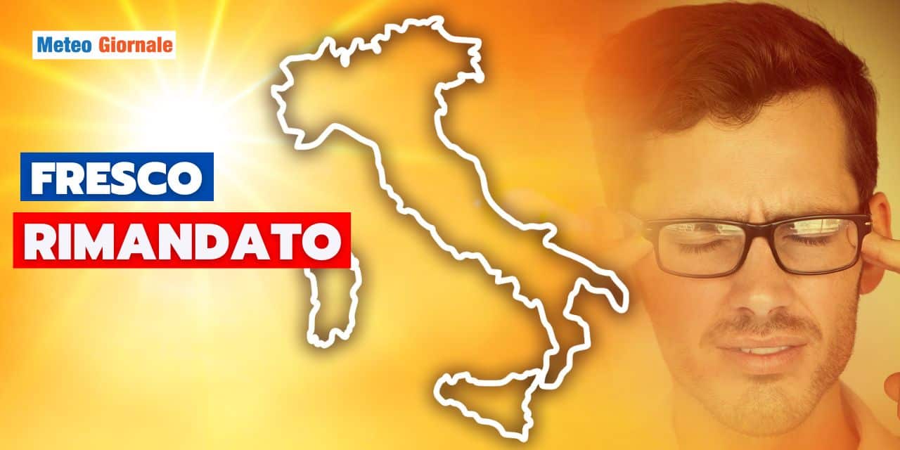 Meteo: la notizia peggiore, refrigerio rimandato ancora