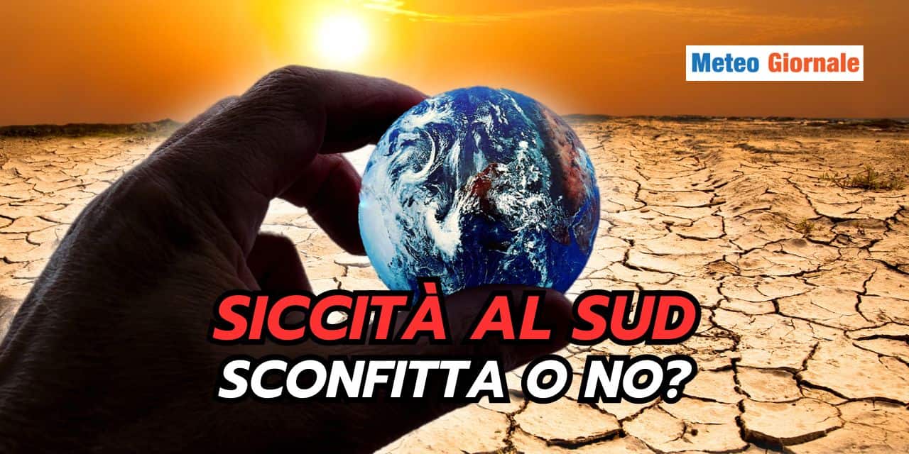 Meteo: la siccità al Sud è stata sconfitta, si o no?