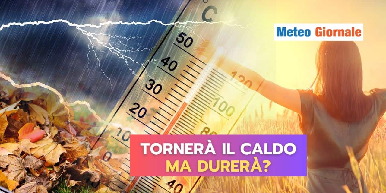 RITORNA IL CALDO! Ma durerà? La risposta meteo sorprende