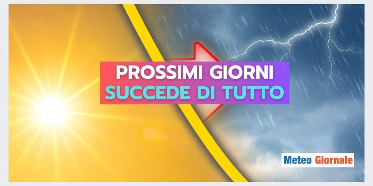 Meteo prossimi giorni: maltempo, sole, ancora maltempo, succede di tutto