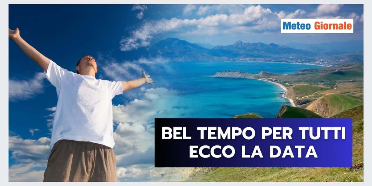 Meteo: BEL TEMPO da nord a sud, ecco la DATA