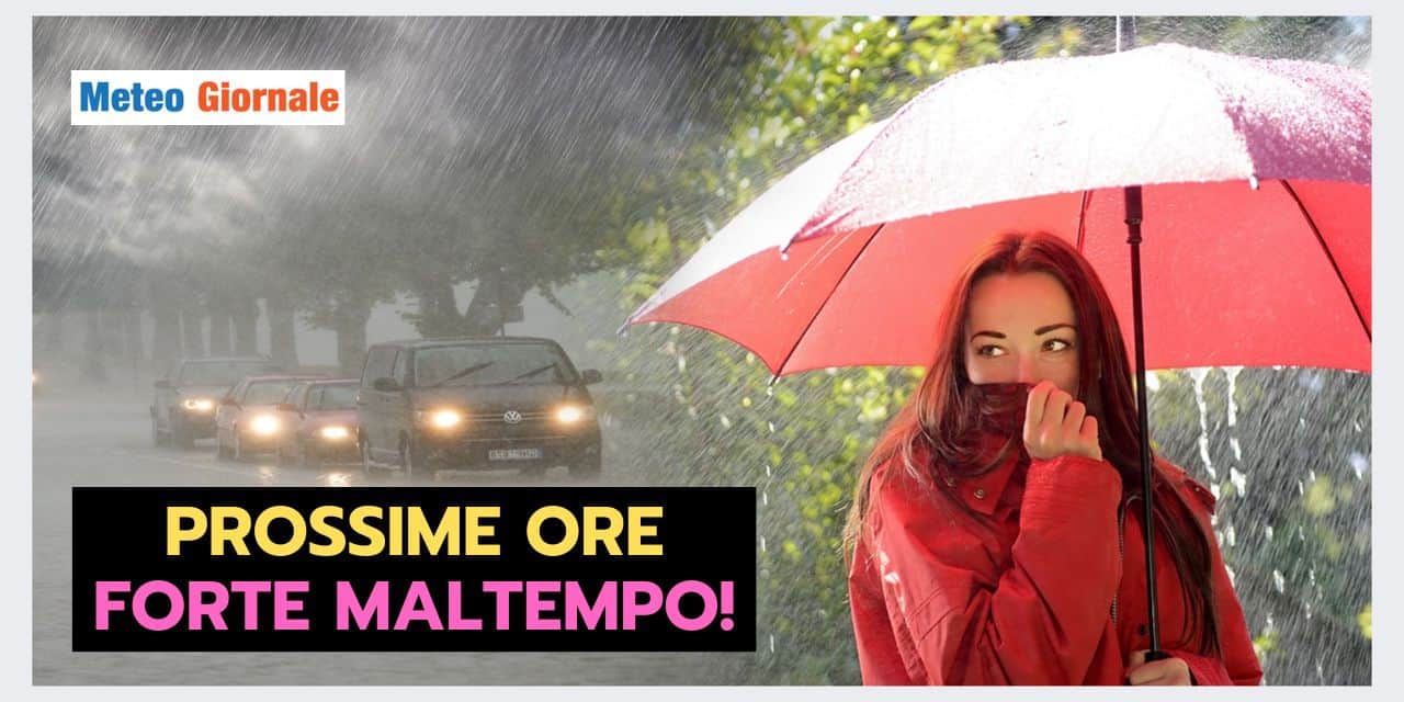 Meteo prossime ore: FORTISSIME PIOGGE in queste regioni, attenzione