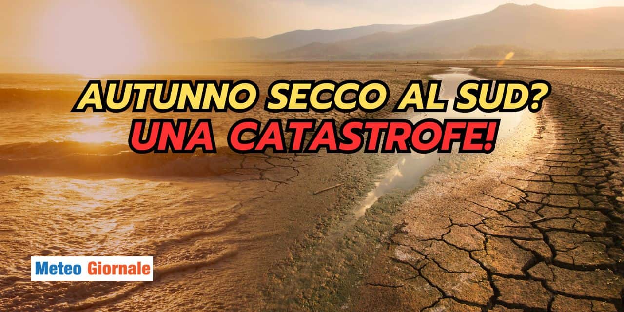 Meteo: Autunno secco al Sud? Una catastrofe!