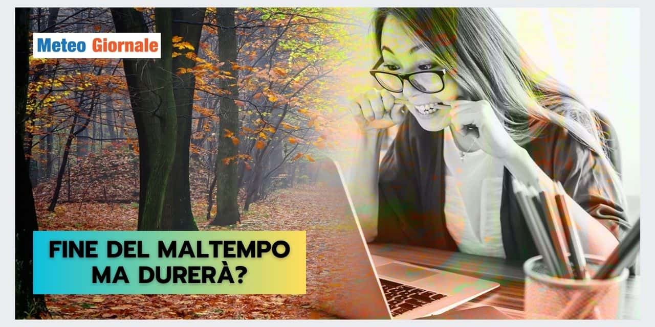 FINE del MALTEMPO, ma per quanto? Le risposte meteo