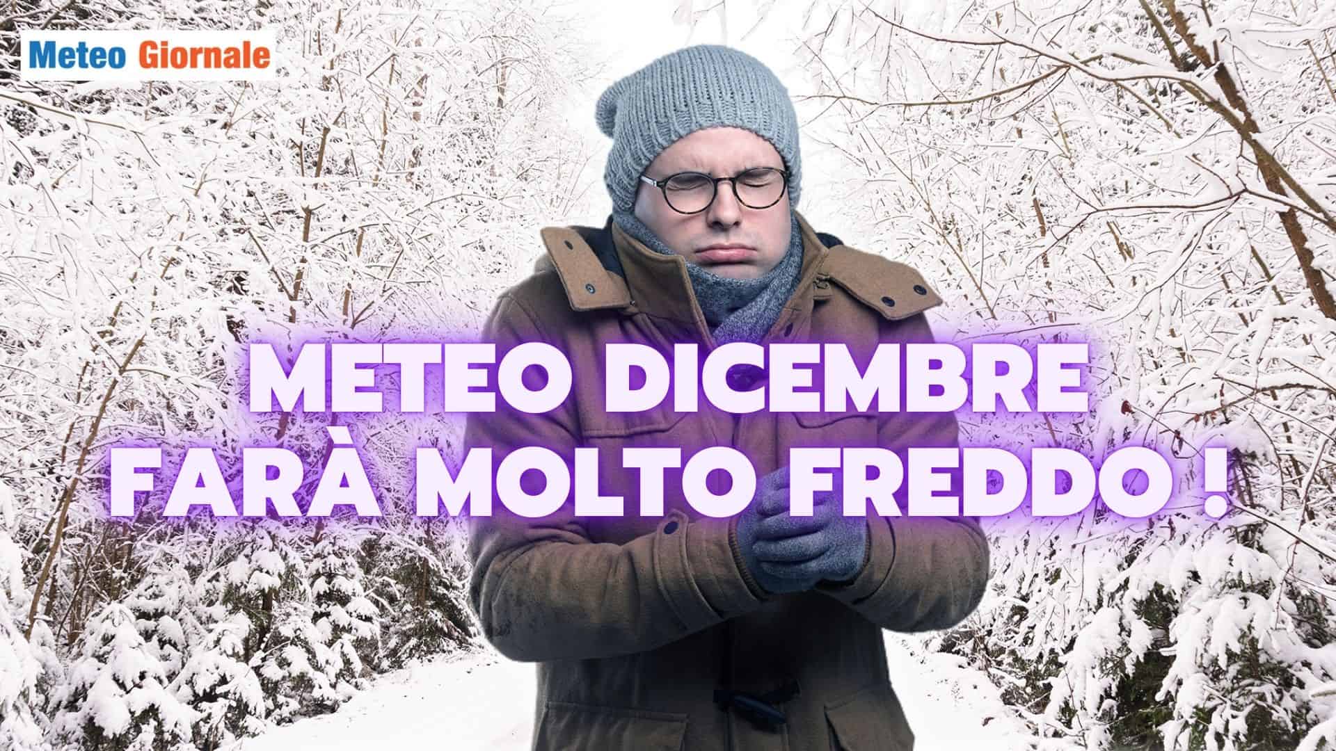 Meteo Dicembre: farà anche molto freddo, ecco quanto